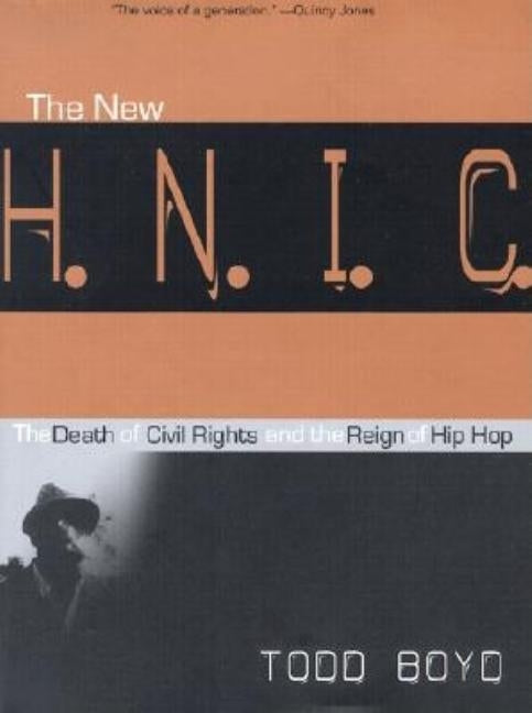 The New H.N.I.C. (Head Niggas in Charge): The Death of Civil Rights and the Reign of Hip Hop by Boyd, Todd
