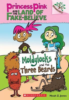 Moldylocks and the Three Beards: A Branches Book (Princess Pink and the Land of Fake-Believe #1), 1 by Jones, Noah Z.