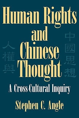 Human Rights and Chinese Thought: A Cross-Cultural Inquiry by Angle, Stephen C.