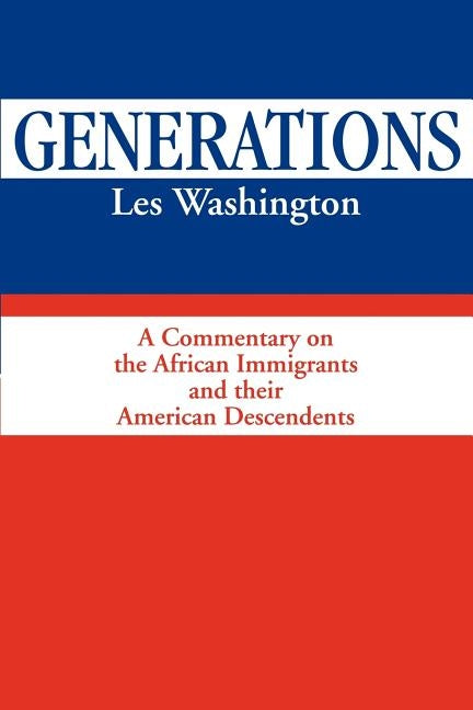 Generations: A Commentary on the History of the African Immigrants and Their American Descendents by Washington, Les