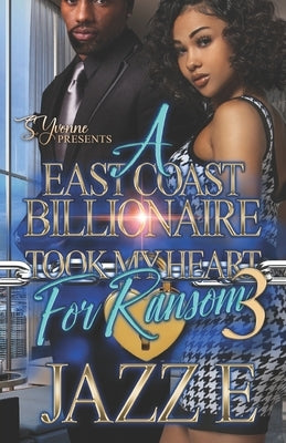 A East Coast Billionaire Took My Heart For Ransom 3 by E, Jazz