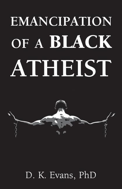 Emancipation of a Black Atheist by Evans, D. K.