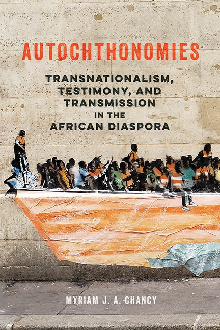 Autochthonomies: Transnationalism, Testimony, and Transmission in the African Diaspora by Chancy, Myriam J. a.