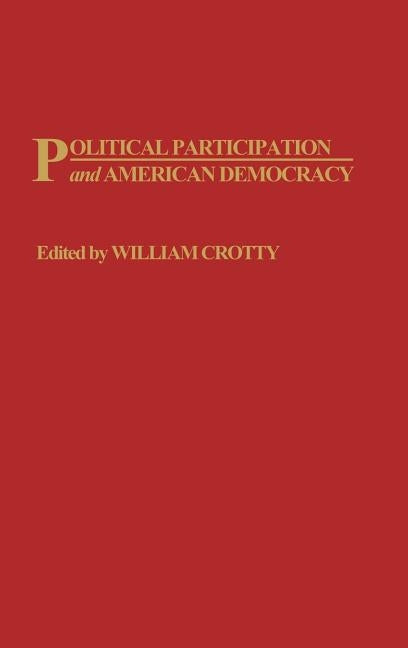 Political Participation and American Democracy by Crotty, William