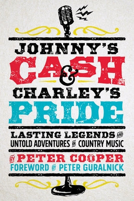 Johnny's Cash and Charley's Pride: Lasting Legends and Untold Adventures in Country Music by Cooper, Peter