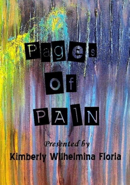 Pages of Pain: Presented by Silently Heard by Floria, Kimberly Wilhelmina