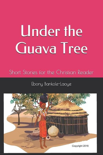 Under the Guava Tree: Short Stories for the Christian Reader by Bankole-Laoye, Ebony