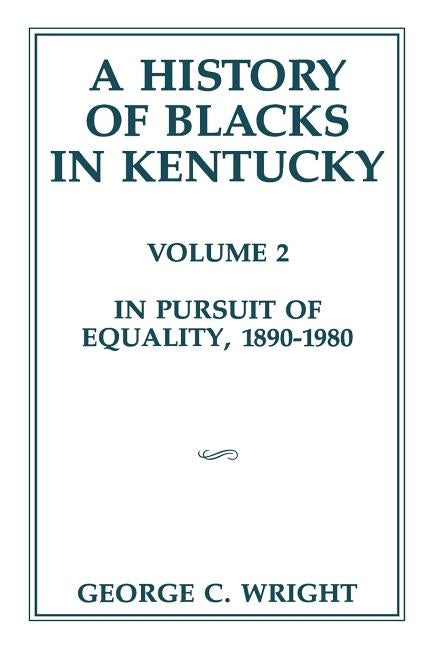 A History of Blacks in Kentucky: In Pursuit of Equality, 1890-1980 by Wright, George C.