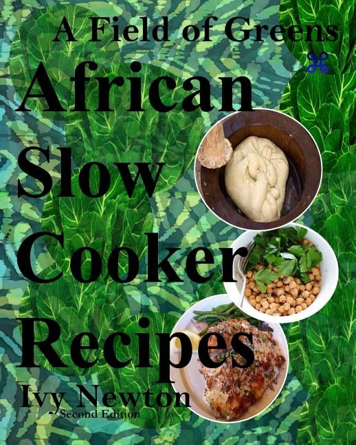 A Field of Greens: African Gourmet Slow Cooker Soups and Stews by Newton, Ivy