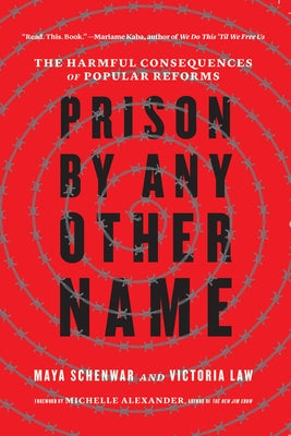 Prison by Any Other Name: The Harmful Consequences of Popular Reforms by Schenwar, Maya