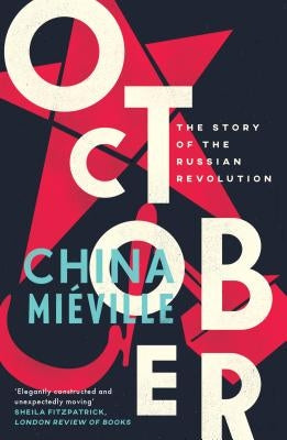 October: The Story of the Russian Revolution by Miéville, China