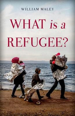 What Is a Refugee? by Maley, William