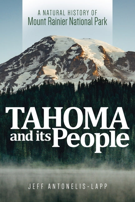 Tahoma and Its People: A Natural History of Mount Rainier National Park by Antonelis-Lapp, Jeff