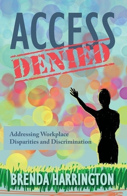 Access Denied: Addressing Workplace Disparities and Discrimination by Harrington, Brenda