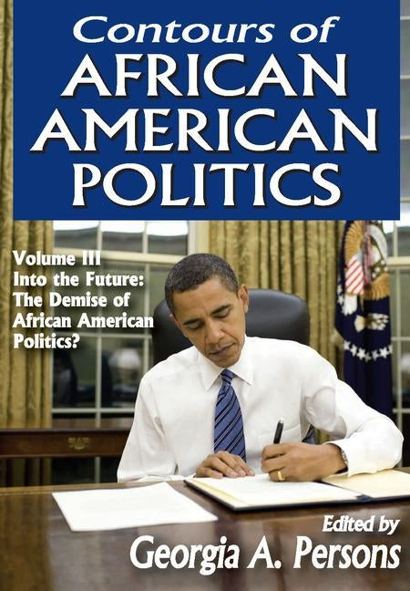 Contours of African American Politics: Volume 3, Into the Future: The Demise of African American Politics? by Persons, Georgia A.