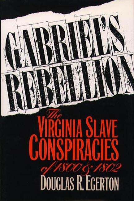 Gabriel's Rebellion: The Virginia Slave Conspiracies of 1800 and 1802 by Egerton, Douglas R.