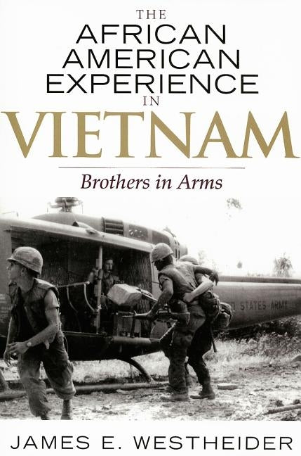 African American Experience in Vietnam: Brothers in Arms by Westheider, James E.