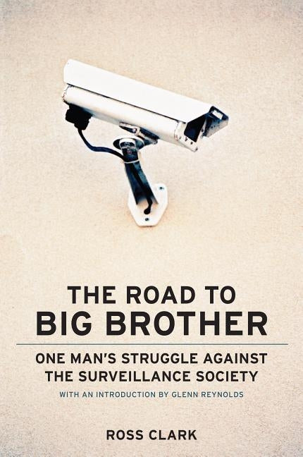 The Road to Big Big Brother: One Mana's Struggle Against the Surveillance Society by Clark, Ross