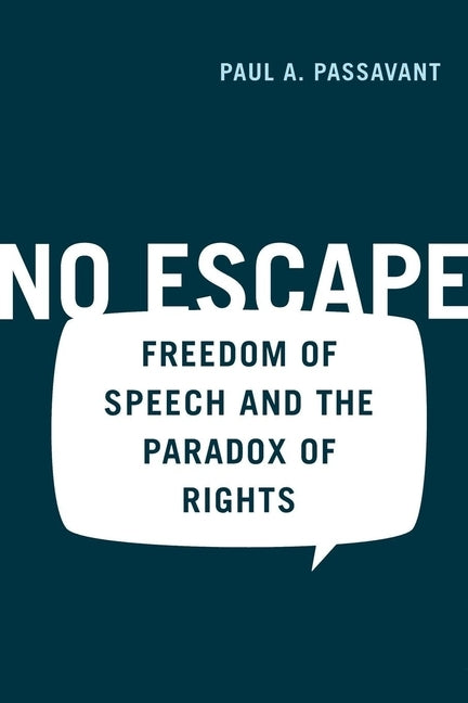 No Escape: Freedom of Speech and the Paradox of Rights by Passavant, Paul