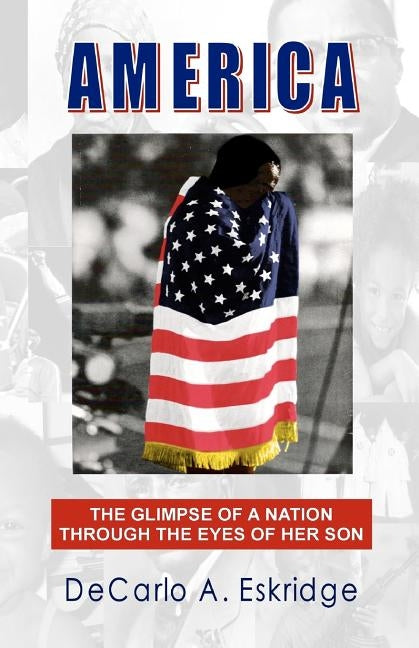 America: The Glimpse of a Nation Through the Eyes of Her Son by Eskridge, DeCarlo A.