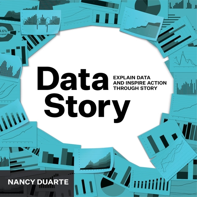 DataStory: Explain Data and Inspire Action Through Story by Duarte, Nancy