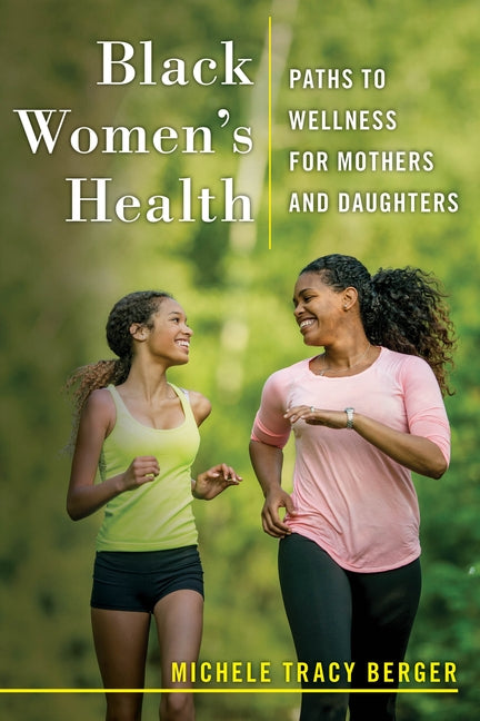 Black Women's Health: Paths to Wellness for Mothers and Daughters by Berger, Michele Tracy