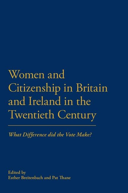 Women and Citizenship in Britain and Ireland in the 20th Century: What Difference Did the Vote Make? by Breitenbach, Esther