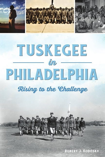 Tuskegee in Philadelphia: Rising to the Challenge by Kodosky, Robert J.