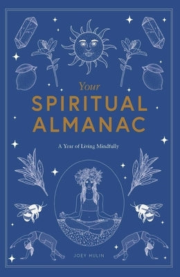 Your Spiritual Almanac: A Year of Living Mindfully by Hulin, Joey