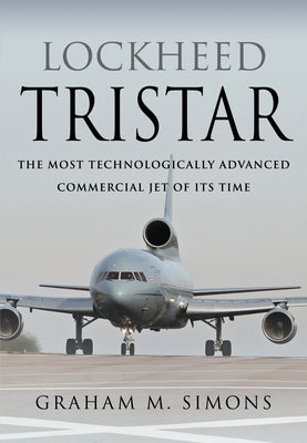 Lockheed Tristar: The Most Technologically Advanced Commercial Jet of Its Time by Simons, Graham M.