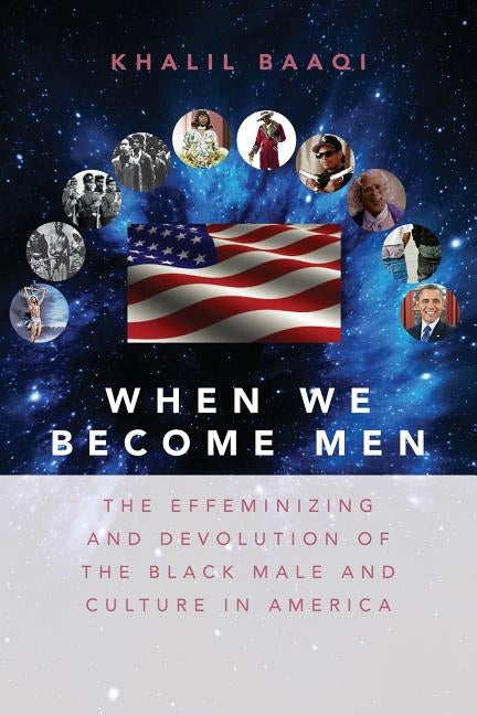 When We Become Men: The Effeminizing and Devolution of the Black Male and Culture in America by Baaqi, Khalil