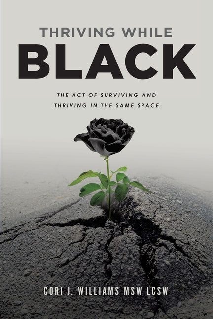 Thriving While Black: The Act of Surviving and Thriving in the same space by Williams, Cori Jamal
