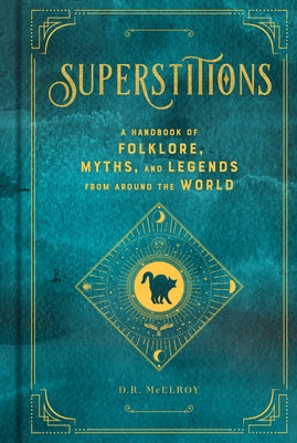 Superstitions: A Handbook of Folklore, Myths, and Legends from Around the World by McElroy, D. R.