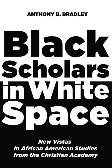 Black Scholars in White Space by Bradley, Anthony B.