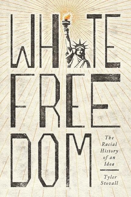 White Freedom: The Racial History of an Idea by Stovall, Tyler