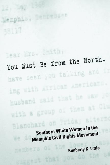 You Must Be from the North: Southern White Women in the Memphis Civil Rights Movement by Little, Kimberly K.