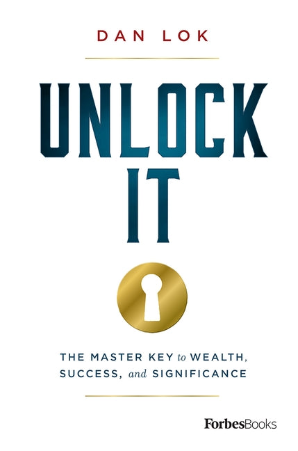 Unlock It: The Master Key to Wealth, Success, and Significance by Lok, Dan