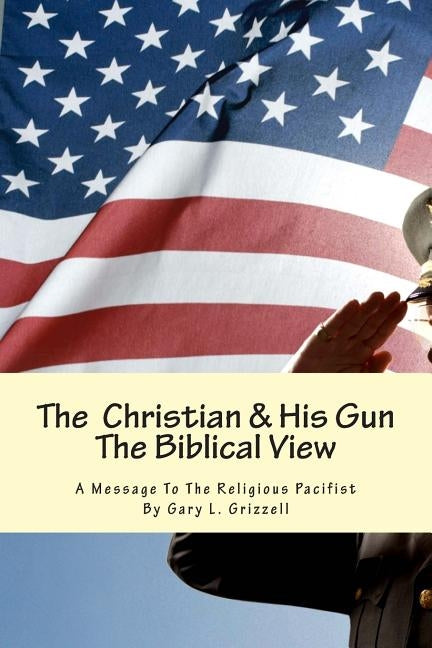 The Christian And His Gun: The Biblical View by Grizzell, Gary L.