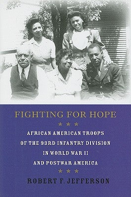 Fighting for Hope: African American Troops of the 93rd Infantry Division in World War II and Postwar America by Jefferson, Robert F.