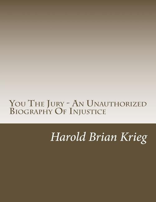 You The Jury - An Unauthorized Biography Of Injustice by Krieg, Harold Brian