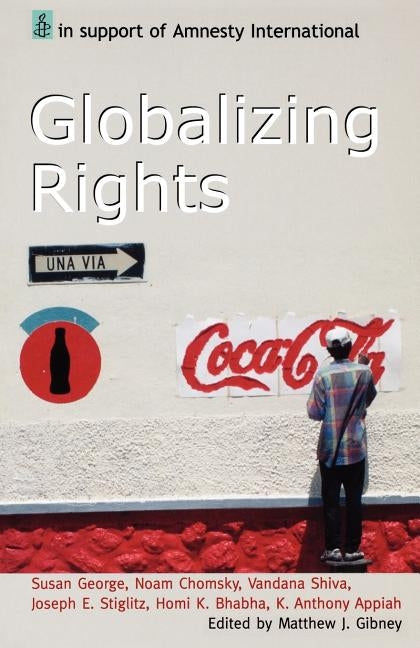 Globalizing Rights: The Oxford Amnesty Lectures 1999 by Gibney, Matthew