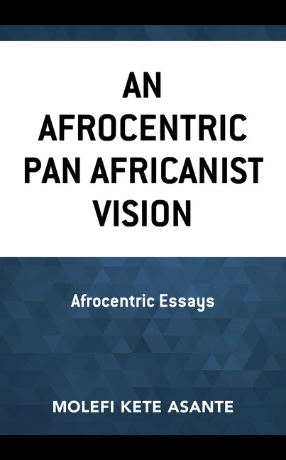 An Afrocentric Pan Africanist Vision: Afrocentric Essays by Asante, Molefi Kete