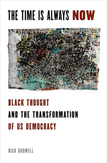 The Time Is Always Now: Black Thought and the Transformation of US Democracy by Bromell, Nick
