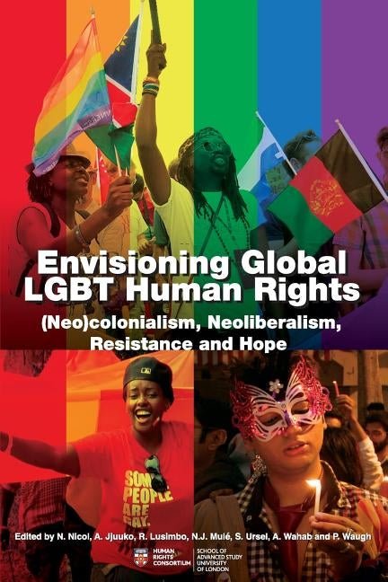 Envisioning Global LGBT Human Rights: (Neo)colonialism, Neoliberalism, Resistance and Hope by Nicol, Nancy