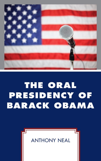 The Oral Presidency of Barack Obama by Neal, Anthony