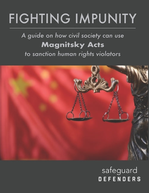 Fighting Impunity: A guide to how civil society can use 'Magnitsky Acts' to sanction human rights violators by Dahlin, Peter