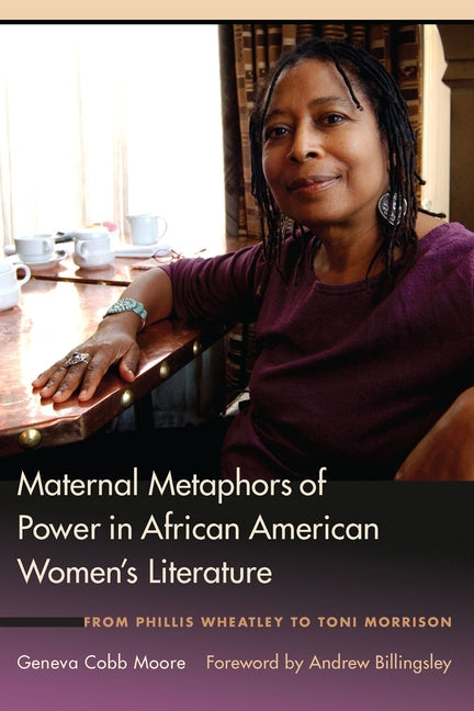 Maternal Metaphors of Power in African American Women's Literature: From Phillis Wheatley to Toni Morrison by Moore, Geneva Cobb