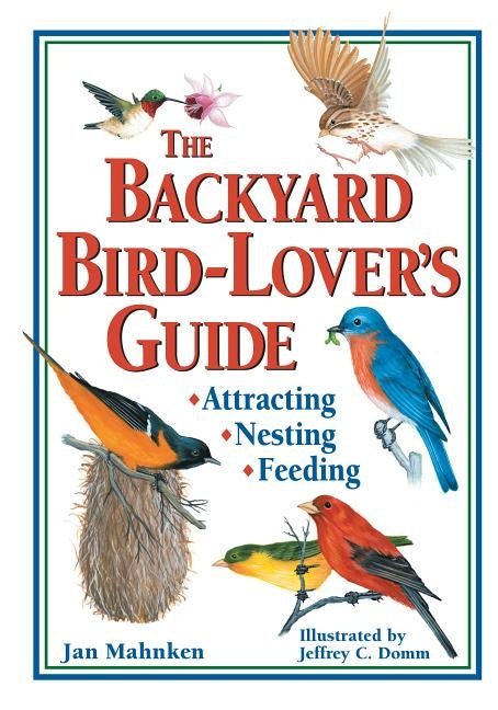 The Backyard Bird-Lover's Guide: Attracting, Nesting, Feeding by Mahnken, Jan