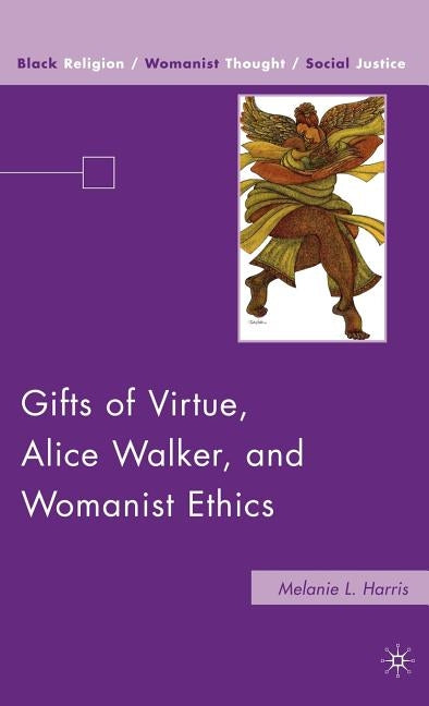 Gifts of Virtue, Alice Walker, and Womanist Ethics by Harris, M.