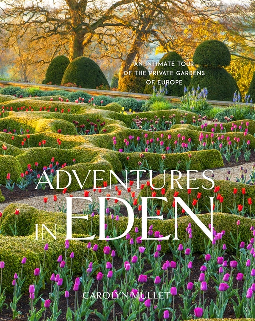 Adventures in Eden: An Intimate Tour of the Private Gardens of Europe by Mullet, Carolyn